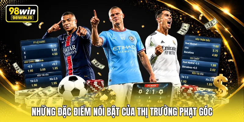 nhung dac diem noi bat cua thi truong phat goc Những đặc điểm nổi bật của thị trường phạt góc