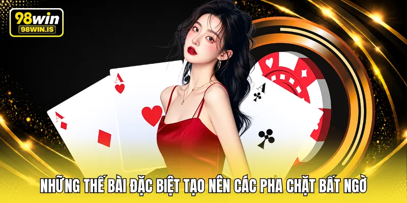 Những thế bài đặc biệt tạo nên các pha chặt bất ngờ